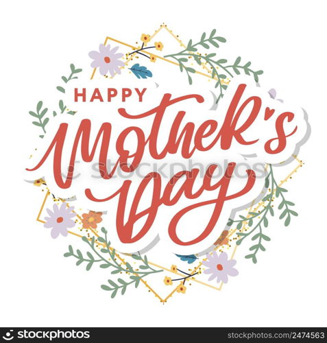 Happy Mothers Day lettering. Handmade calligraphy vector illustration. Mother&rsquo;s day card flowers. Happy Mothers Day lettering. Handmade calligraphy vector illustration. Mother&rsquo;s day card with flowers