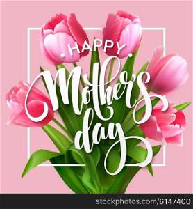 Happy Mothers Day lettering. Mothers day greeting card with Blooming Tulip Flowers. Vector illustration. Happy Mothers Day lettering. Mothers day greeting card with Blooming Tulip Flowers. Vector illustration EPS10