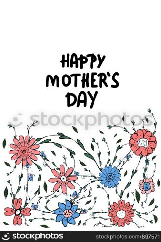 Happy Mothers Day lettering with wild flowers decoration. Greeting card with handwritten quote. Vector color illustration.