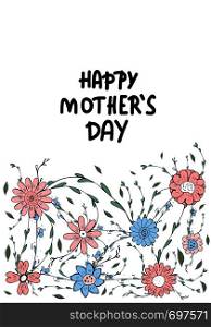 Happy Mothers Day lettering with wild flowers decoration. Greeting card with handwritten quote. Vector color illustration.