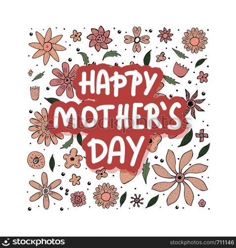 Happy Mothers Day lettering with wild flowers decoration. Greeting card with handwritten quote. Vector color poster illustration.