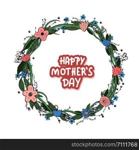 Happy Mothers Day lettering with wild flowers wreath decoration. Greeting card with handwritten quote. Vector color illustration.