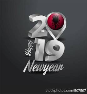 Happy New Year 2019 Grey Typography with Albania Flag Location Pin. Country Flag Design