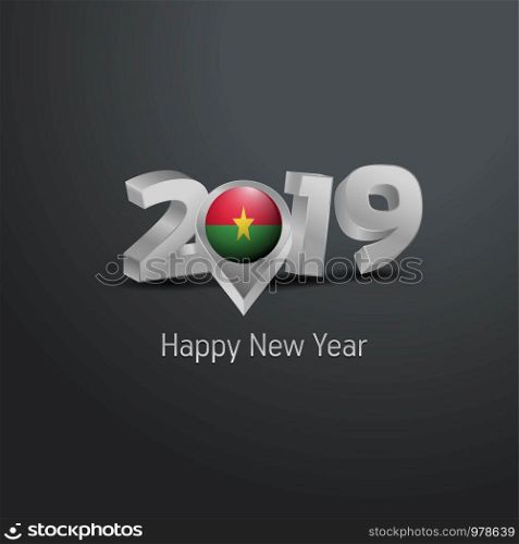 Happy New Year 2019 Grey Typography with Burkina Faso Flag Location Pin. Country Flag Design