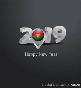 Happy New Year 2019 Grey Typography with Burkina Faso Flag Location Pin. Country Flag Design