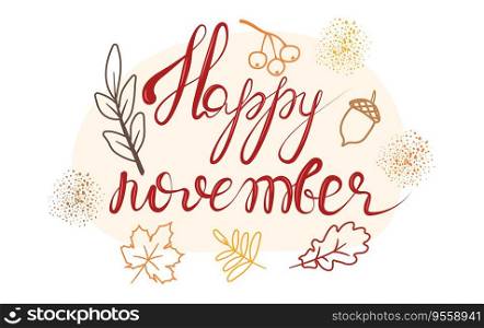 Happy November hand lettering text with autumn leaves, acorn and berries. Vector illustration as poster, postcard, greeting card, invitation template. Concept November advertising.. Happy November hand lettering text with autumn leaves. and acorn. Vector illustration as poster, postcard, greeting card, invitation template. Concept November advertising.