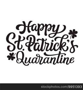 Happy St. Patrick’s quarantine. Hand lettering text isolated on white background. Vector typography for St. Patrick’s day decorations, posters, cards, t shirts