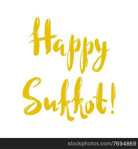 Happy Sukkot greeting card. Holiday lettering for Jewish traditional festival.. Happy Sukkot greeting card. Holiday lettering for Jewish festival.