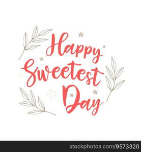 Happy sweetest day lettering inscription boho style with doodle and stars in white background.