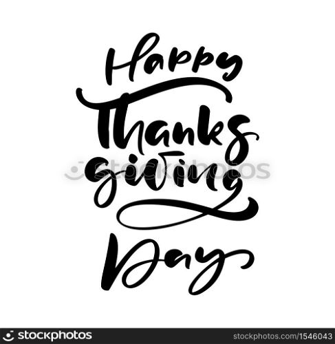 Happy thanksgiving day brush hand drawn lettering and calligraphy, isolated on white background. Calligraphic vector illustration. for holiday type design.. Happy thanksgiving day brush hand drawn lettering and calligraphy, isolated on white background. Calligraphic vector illustration. for holiday type design