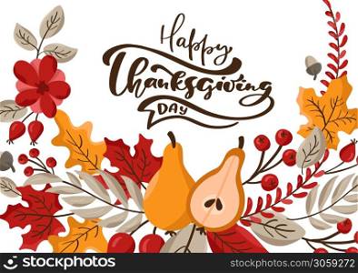 Happy Thanksgiving Day vector calligraphy lettering text. Cute fall autumn greeting card with leaves, berries and pears in center.. Happy Thanksgiving Day vector calligraphy lettering text. Cute fall autumn greeting card with leaves, berries and pears in center