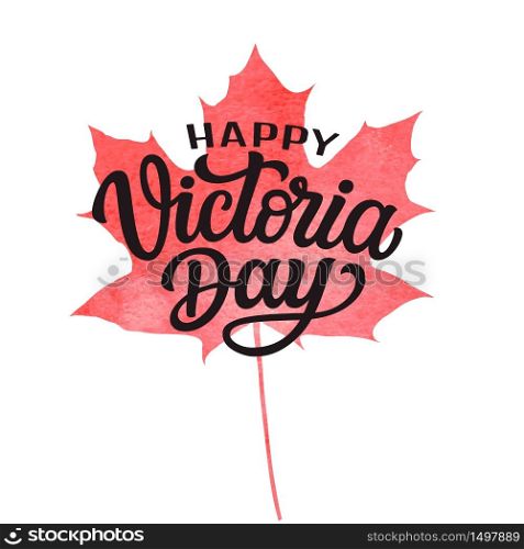Happy Victoria day. Hand drawn text with watercolor maple leaf isolated on white background. Vector typography for posters, cards, t-shirts, banners, labels