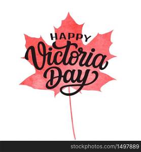Happy Victoria day. Hand drawn text with watercolor maple leaf isolated on white background. Vector typography for posters, cards, t-shirts, banners, labels