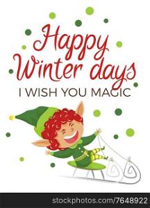 Happy winter days caption. Elf wishing you magic on holidays. Little boy spend time actively, having fun by riding sleigh. Fairy character, santa claus assistant. Vector illustration in flat style. Happy Winter Days, Elf Wish Magic, Greeting Card