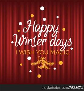 Happy winter days, I wish you magic holiday postcard decorated by bell and text on red curtain. Xmas invitation, christmas poster, brochure vector. Red curtain theater background. Winter Holiday Postcard, Xmas Poster, Wish Vector