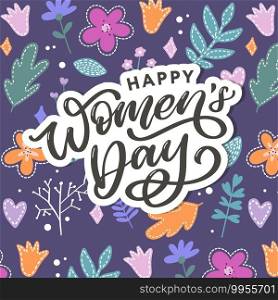 Happy Women’s Day handwritten lettering. Modern vector hand drawn calligraphy with abstract flowers for your greeting card. Happy Women’s Day handwritten lettering. Modern vector hand drawn calligraphy with abstract flowers for your greeting card design