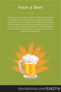 Have a Beer Poster Traditional Glass with White Foam. Have a beer poster traditional glass with white foam and bubbles on ears of wheat vector. Light alcoholic beverage in transparent mug with handle