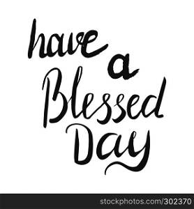 Have a blessed day hand lettering in black on white background. Vector illustration.. Hand lettering have a blessed day.