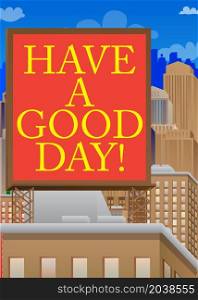 Have a good day! text on a billboard sign atop a brick building. Outdoor advertising in the city. Large banner on roof top of a brick architecture.