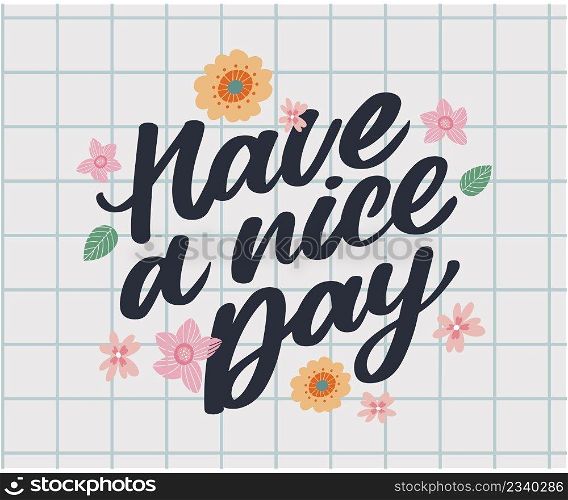 Have a nice day. Hand drawn lettering isolated on white background. Design element for poster, greeting card, banner. Vector. Have a nice day. Hand drawn lettering isolated on white background. Design element for poster, greeting card, banner. Vector illustration