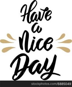 Have a nice day. Hand drawn lettering isolated on white background. Design element for poster, greeting card, banner. Vector illustration