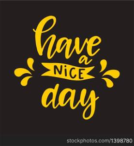 Have a nice day lettering phrase. Hand drawn quote for your design. Retro style typography. Vector illustration. Have a nice day lettering phrase. Hand drawn quote for your design. Retro style typography. Vector illustration.