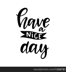 Have a nice day lettering phrase. Hand drawn quote for your design. Retro style typography. Vector illustration. Hand drawn elegant quote for your design. Have a nice day.
