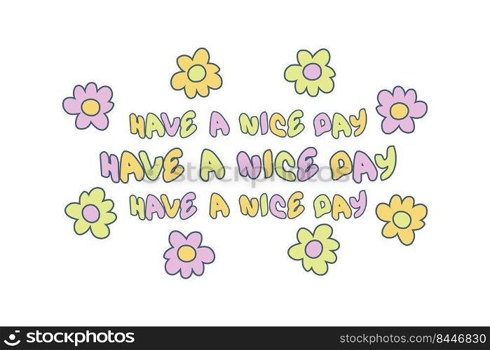 HAVE A NICE DAY slogan print with doodle daisies for tee, textile, poster. Hippie aesthetic isolated vector illustration for decor and design.