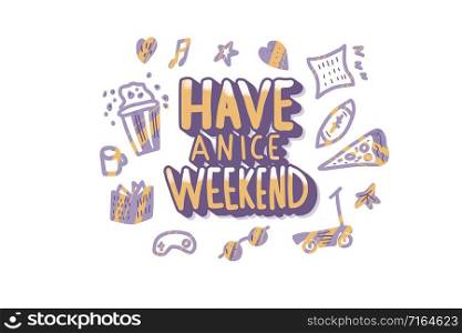Have a nice weekend. Handwritten lettering with decoration. Motivational quote with holiday symbols. Vector color illustration.