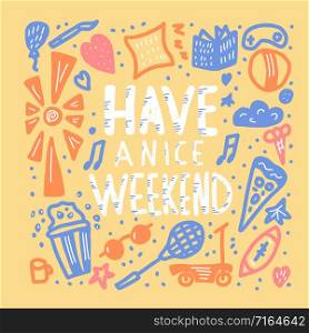 Have a nice weekend poster. Handwritten lettering with decoration. Motivational quote with holiday symbols. Square card with text and decor. Vector color illustration.