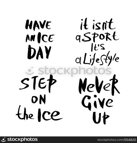 Have an Ice Day, It isn't a Sport, it's Lifestyle, Step on the Ice, Never Give up vector quotes. Creative handwritten lettering. Sports motivation inscription.