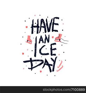 Have an Ice Day. Vector quote. Creative handwritten lettering with decoration. Sports motivation inscription.