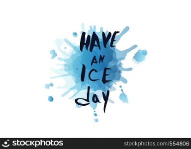 Have an Ice Day. Vector quote. Creative handwritten lettering with watercolor splash decoration. Sports motivation inscription.