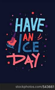 Have an Ice Day. Vector quote. Creative lettering with decoration. Sports motivation inscription.