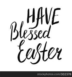 Have blessed Easter hand lettering in black. Hand lettering isolated on white background. Vector illustration.. Hand lettering have Blessed Easter.