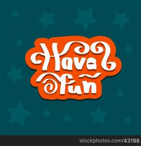 Have fun quote hand drawn lettering. Vector background illustration. Positive mood and lifestyle label. Party card or banner template text.