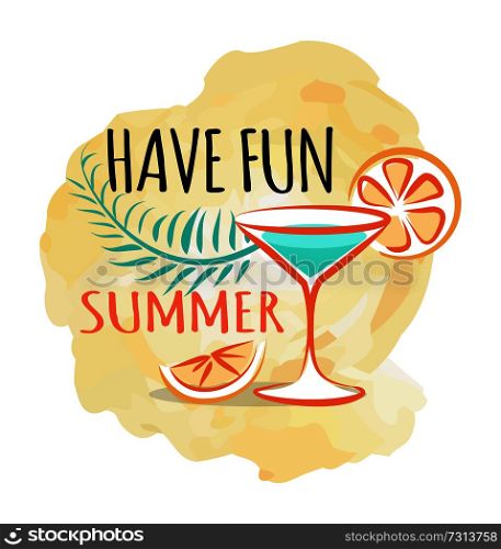 Have fun summer poster with refreshing cocktaileisure slice of orange and exotic plant branch vector illustration background. Tasty drink to quench your thirst. Have Fun Summer Poster with Refreshing Cocktail