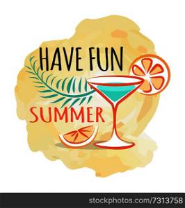 Have fun summer poster with refreshing cocktaileisure slice of orange and exotic plant branch vector illustration background. Tasty drink to quench your thirst. Have Fun Summer Poster with Refreshing Cocktail