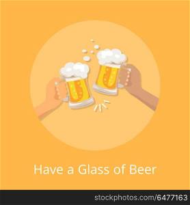 Have Glass Beer Poster with Hands Holding Glasses. Have a glass of beer poster with hands holding two glasses of beers on vector illustration situated in centerpeice of picture on orange background