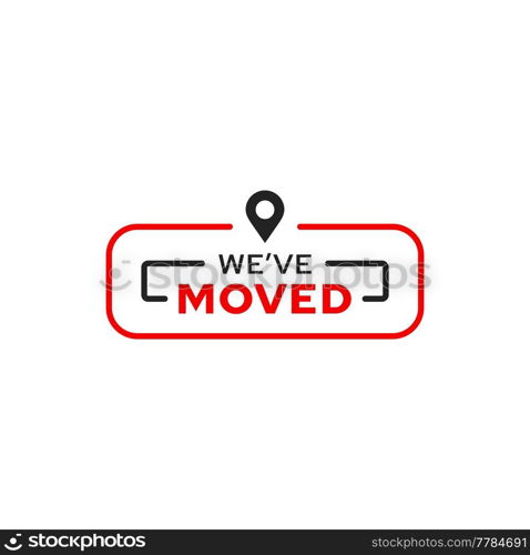 Have move sign with vector location pin. We have moved isolated icon of office or home new location and address change. Business relocation announcement or moving service symbol with black map pointer. Have move icon of address change with location pin