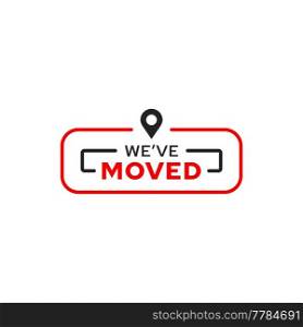 Have move sign with vector location pin. We have moved isolated icon of office or home new location and address change. Business relocation announcement or moving service symbol with black map pointer. Have move icon of address change with location pin