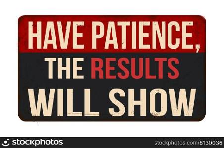 Have patience, the results will show vintage rusty metal sign on a white background, vector illustration