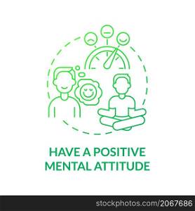 Have positive mental attitude green gradient concept icon. Wellbeing, harmony abstract idea thin line illustration. Isolated outline drawing. Editable stroke. Roboto-Medium, Myriad Pro-Bold fonts used. Have positive mental attitude green gradient concept icon