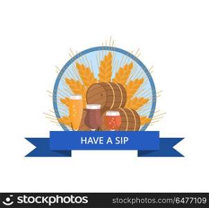 Have Sip Logo with Wheat, Beer Barrels and Glasses. Have a sip logo with wheat, free beer barrels and three glasses, draught pale and dark beers, vector illustration isolated in circle with blue ribbon