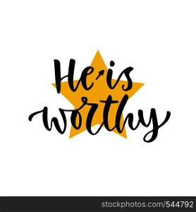 He is worthy. Modern calligraphy for prints t-shirt design. Lettering phrase with star in vector.. He is worthy. Modern calligraphy for prints t-shirt design. Lettering phrase with star in vector