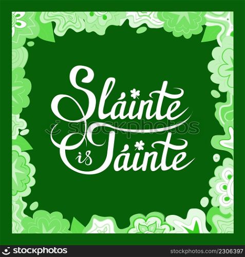 Health and Wealth, a traditional Irish toast, wish on St. Patrick Day etc. Slainte is Tainte, hand lettering greeting phrase in Gaelic with shamrock, on green background, with floral frame. Health and Wealth, Irish wish, toast. Slainte is Tainte, hand lettering vector phrase with flowers on green
