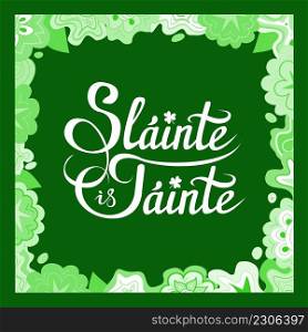 Health and Wealth, a traditional Irish toast, wish on St. Patrick Day etc. Slainte is Tainte, hand lettering greeting phrase in Gaelic with shamrock, on green background, with floral frame. Health and Wealth, Irish wish, toast. Slainte is Tainte, hand lettering vector phrase with flowers on green