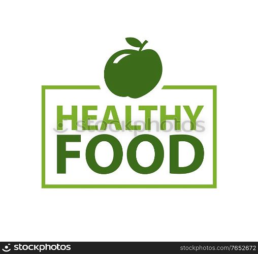 Healthy food inscription in frame topped by apple. Vector isolated green logo with fruit, natural organic dieting nutrition emblem. Logotype of bio company. Healthy Food Inscription in Fame Topped by Apple