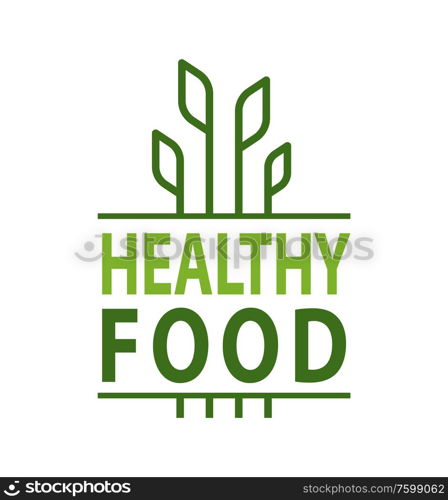 Healthy food, leaves and lettering, organic products. Vector growing sprouts, plants of fruits and vegetables. Simple label, creative logo, greenery badge. Healthy Food Leaves and Lettering Organic Products