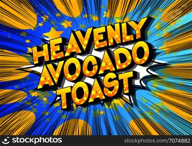 Heavenly Avocado Toast - Vector illustrated comic book style phrase on abstract background.